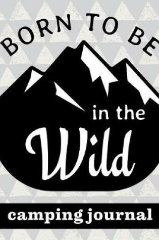 Cover of Born To Be In The Wild - Camping Journal