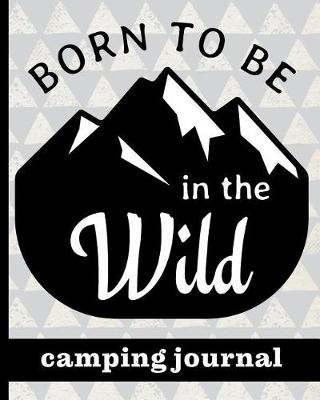 Book cover for Born To Be In The Wild - Camping Journal