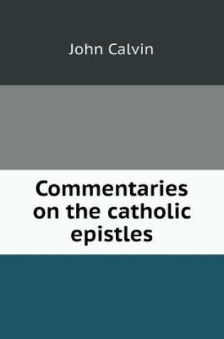 Cover of Commentaries on the catholic epistles