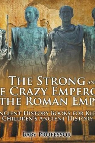 Cover of The Strong and The Crazy Emperors of the Roman Empire - Ancient History Books for Kids Children's Ancient History