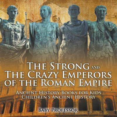 Book cover for The Strong and The Crazy Emperors of the Roman Empire - Ancient History Books for Kids Children's Ancient History