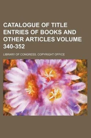 Cover of Catalogue of Title Entries of Books and Other Articles Volume 340-352