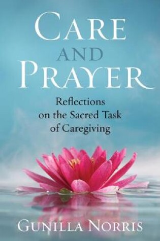 Cover of Care and Prayer: Reflections on the Sacred Task of Caregiving