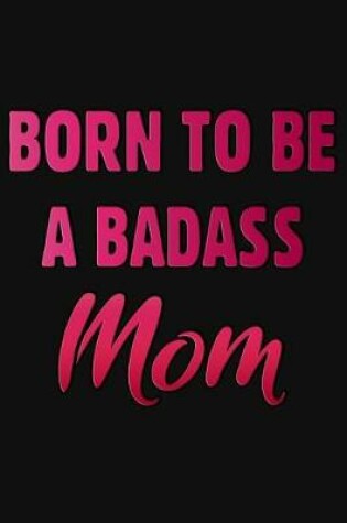 Cover of Born To Be A Badass Mom
