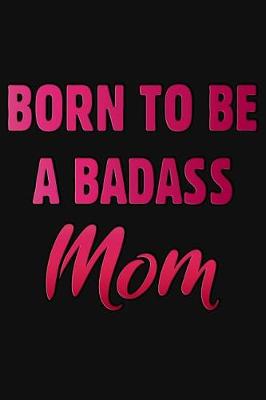 Book cover for Born To Be A Badass Mom