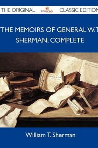 Cover of The Memoirs of General W. T. Sherman, Complete - The Original Classic Edition