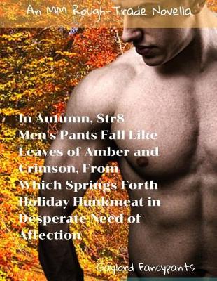 Book cover for In Autumn, Str8 Men's Pants Fall Like Leaves of Amber and Crimson, from Which Springs Forth Holiday Hunkmeat in Desperate Need of Affection