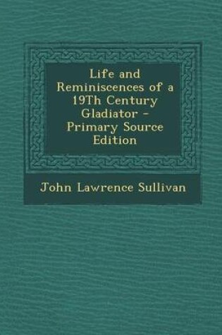 Cover of Life and Reminiscences of a 19th Century Gladiator - Primary Source Edition