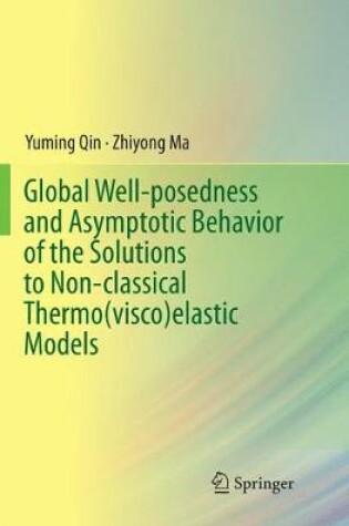 Cover of Global Well-posedness and Asymptotic Behavior of the Solutions to Non-classical Thermo(visco)elastic Models