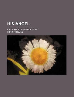 Book cover for His Angel; A Romance of the Far West