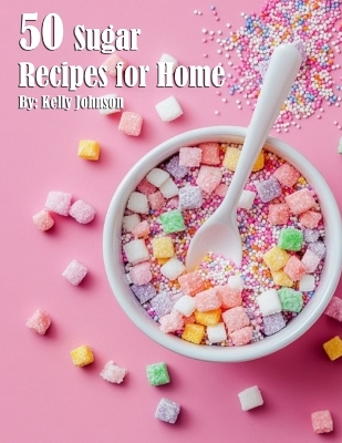 Book cover for 50 Sugar Recipes for Home