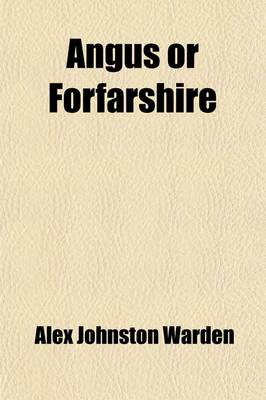 Book cover for Angus or Forfarshire Volume 4; The Land and People, Descriptive and Historical