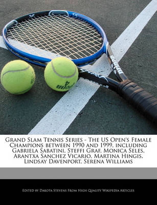 Book cover for Grand Slam Tennis Series - The Us Open's Female Champions Between 1990 and 1999, Including Gabriela Sabatini, Steffi Graf, Monica Seles, Arantxa Sanchez Vicario, Martina Hingis, Lindsay Davenport, Serena Williams