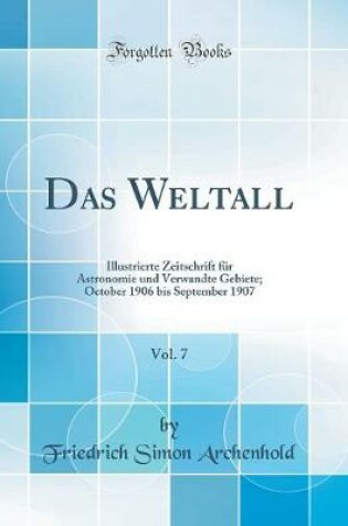 Cover of Das Weltall, Vol. 7: Illustrierte Zeitschrift für Astronomie und Verwandte Gebiete; October 1906 bis September 1907 (Classic Reprint)