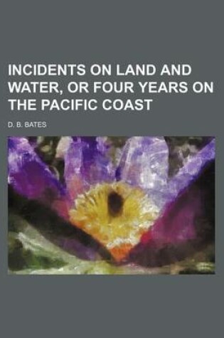 Cover of Incidents on Land and Water, or Four Years on the Pacific Coast