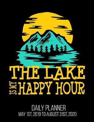 Book cover for The Lake Is My Happy Hour Daily Planner May 1st, 2019 to August 31st, 2020