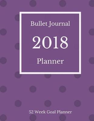 Book cover for Bullet Journal Planner 2018 - 52 Week Goal Planner