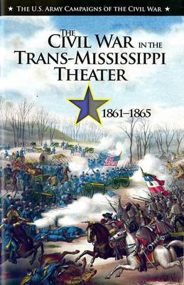 Book cover for U.S. Army Campaigns of the Civil War: The Civil War in the Trans-Mississippi Theater, 1861-1865