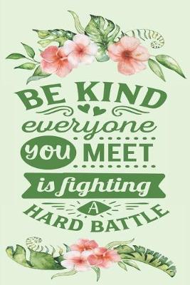 Book cover for "Be Kind Everyone You Meet Is Fighting A Hard Battle"