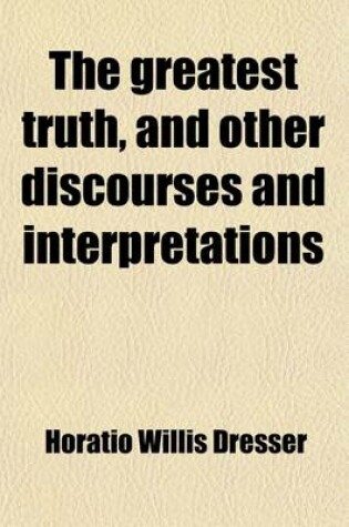 Cover of The Greatest Truth; And Other Discourses and Interpretations