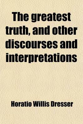 Book cover for The Greatest Truth; And Other Discourses and Interpretations