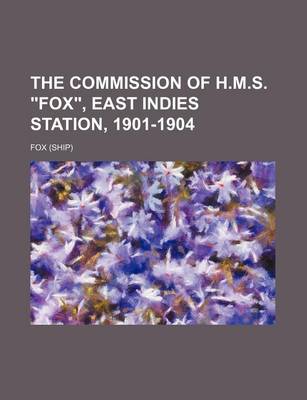 Book cover for The Commission of H.M.S. Fox, East Indies Station, 1901-1904