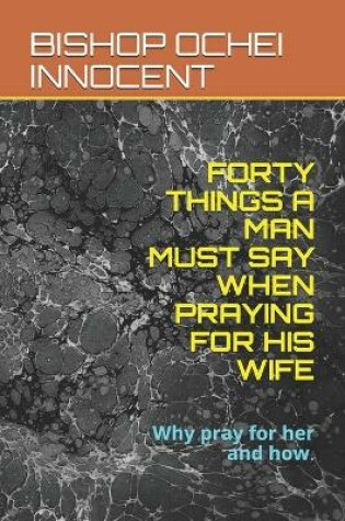 Cover of Forty Things a Man Must Say When Praying for His Wife