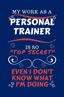 Book cover for My Work As A Personal Trainer Is So Top Secret Even I Don't Know What I'm Doing