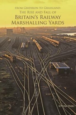 Cover of From Gridiron to Grassland: The Rise and Fall of Britain's Railway Marshalling Yards