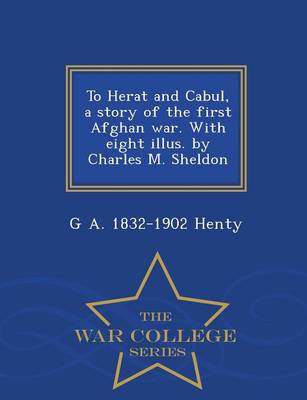 Book cover for To Herat and Cabul, a Story of the First Afghan War. with Eight Illus. by Charles M. Sheldon - War College Series