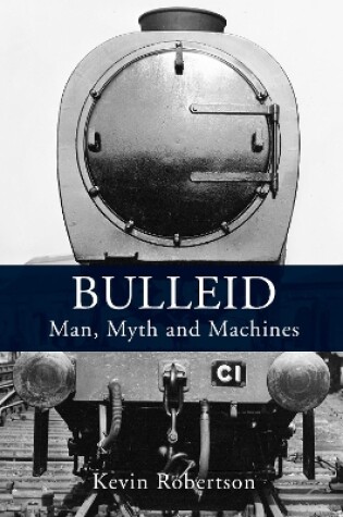 Cover of Bulleid: Man, Myth and Machines
