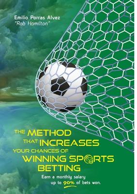 Book cover for THE METHOD THAT INCREASES YOUR CHANCES OF WINNING SPORTS BETTING, Earn a Monthly Salary, Up to 90% of Bets Won.