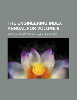 Book cover for The Engineering Index Annual for Volume 6