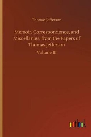 Cover of Memoir, Correspondence, and Miscellanies, from the Papers of Thomas Jefferson