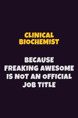 Book cover for Clinical Biochemist Because Freaking Awesome is not An Official Job Title