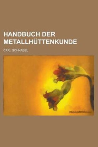 Cover of Handbuch Der Metallhuttenkunde