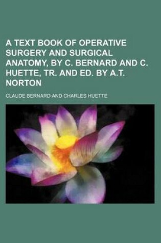 Cover of A Text Book of Operative Surgery and Surgical Anatomy, by C. Bernard and C. Huette, Tr. and Ed. by A.T. Norton