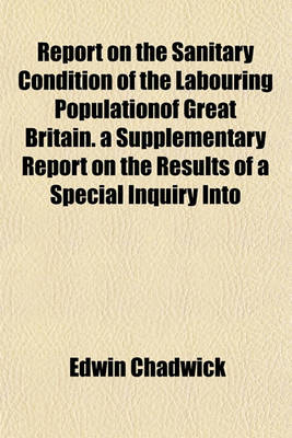 Book cover for Report on the Sanitary Condition of the Labouring Populationof Great Britain. a Supplementary Report on the Results of a Special Inquiry Into