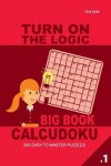 Book cover for Turn On The Logic Big Book Calcudoku - 500 Easy to Master Puzzles 9x9 (Volume 1)