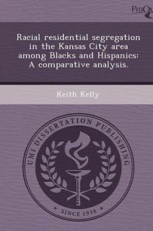 Cover of Racial Residential Segregation in the Kansas City Area Among Blacks and Hispanics: A Comparative Analysis