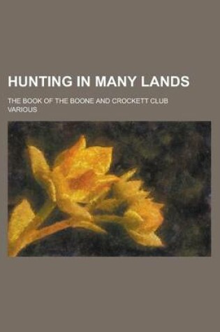 Cover of Hunting in Many Lands; The Book of the Boone and Crockett Club