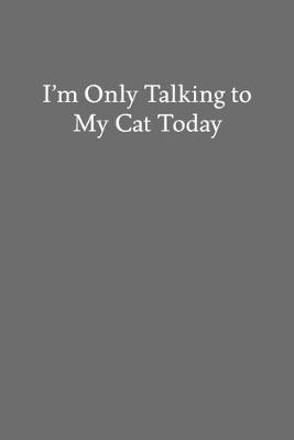 Book cover for I'm Only Talking to My Cat Today