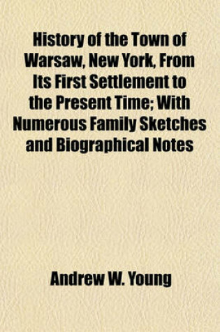 Cover of History of the Town of Warsaw, New York, from Its First Settlement to the Present Time; With Numerous Family Sketches and Biographical Notes