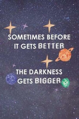 Cover of Sometimes Before It Gets Better The Darkness Gets Bigger