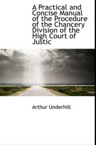 Cover of A Practical and Concise Manual of the Procedure of the Chancery Division of the High Court of Justic