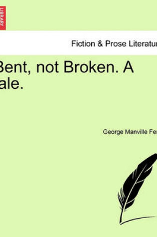 Cover of Bent, Not Broken. a Tale.