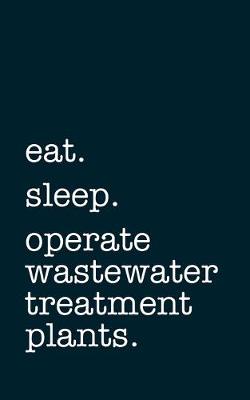Book cover for eat. sleep. operate wastewater treatment plants. - Lined Notebook
