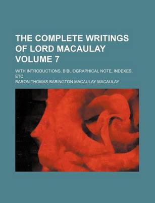 Book cover for The Complete Writings of Lord Macaulay Volume 7; With Introductions, Bibliographical Note, Indexes, Etc