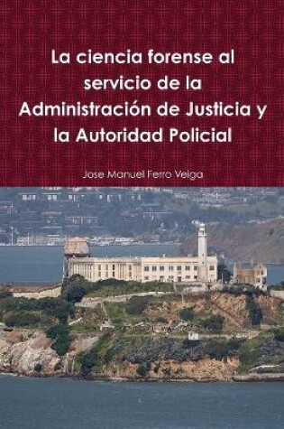 Cover of La ciencia forense al servicio de la Administración de Justicia y la Autoridad Policial