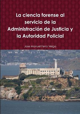 Book cover for La ciencia forense al servicio de la Administración de Justicia y la Autoridad Policial